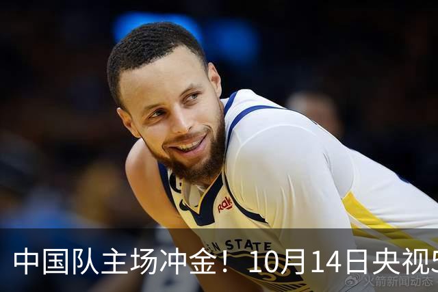 中国队主场冲金！10月14日央视5套CCTV5、CCTV5+直播