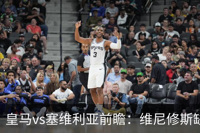 皇马vs塞维利亚前瞻：维尼修斯缺阵，穆里尼奥面临严峻考验
